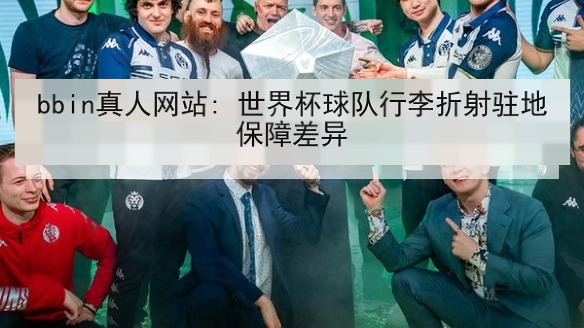 bbin真人网站: 世界杯球队行李折射驻地保障差异