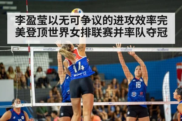 李盈莹以无可争议的进攻效率完美登顶世界女排联赛并率队夺冠