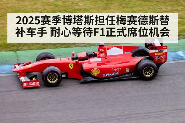 2025赛季博塔斯担任梅赛德斯替补车手 耐心等待F1正式席位机会